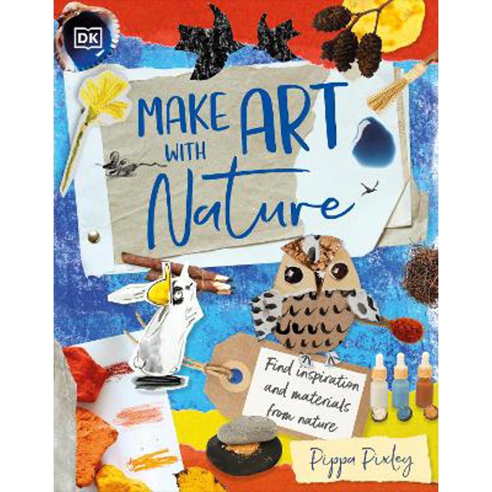 Make Art with Nature: Find Inspiration and Materials From Nature (Hardback) - Pippa Pixley